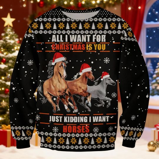 Discover Funny Horse Ugly Christmas Sweater, All I Want For Christmas Is You Just Kidding I Want Horses, Horse Lover Gift, Horse Riding Xmas Jumper