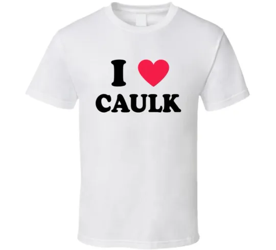 Discover I Love Caulk Home Depot Caulking T Shirt
