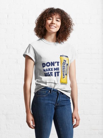 Twisted Tea - Don't Make Me Use It Classic T-Shirt