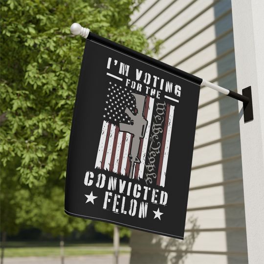 I'm Voting for the Convicted Felon Garden & House Banner