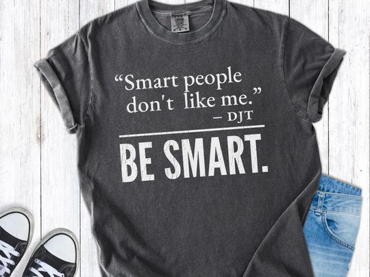 Discover Comfort Colors Smart People Don't Like Me Shirt, Donald Trump Quote T-Shirt, Be Smart Tee for Liberal, Anti-Trump Shirt for Protest Rally