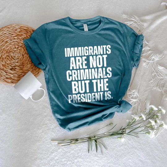 Discover Pro Immigration Shirt,Immigrants Are Not Criminals But The President Is-Anti Trump Shirt,Feminist Shirt,Democrat Gift,Sarcastic Tee,Activist