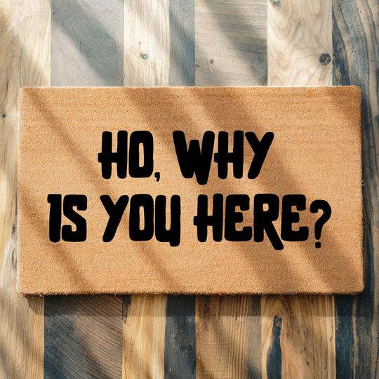 Ho, Why Is You Here? Coir Doormat - Unique Housewarming Gift, Front Door Decor