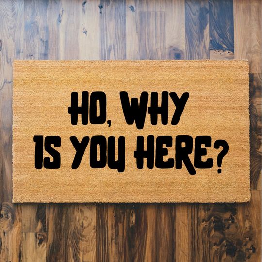 Ho, Why Is You Here? Coir Doormat - Unique Housewarming Gift, Front Door Decor
