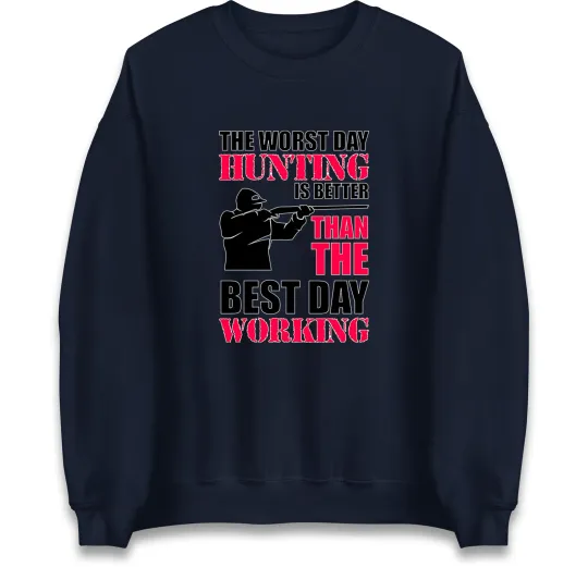 Worst Day Hunting Is Better Than Working Sweatshirt