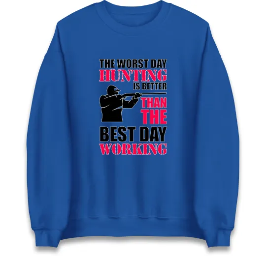 Worst Day Hunting Is Better Than Working Sweatshirt