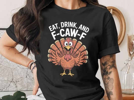 Discover Funny Turkey Thanksgiving T-Shirt, Sweatshirt, Hoodie, Eat Drink and F-CAW-F Apparel, Unisex, Trending Thanksgiving Gift Idea