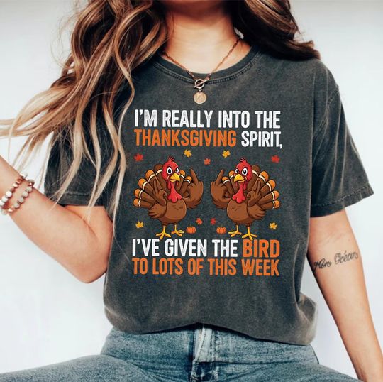 Discover Funny Thanksgiving Shirt Turkey Humor Tee Im Really Into The Thanksgiving Spirit Ive Given The Bird Fall Holiday Outfit