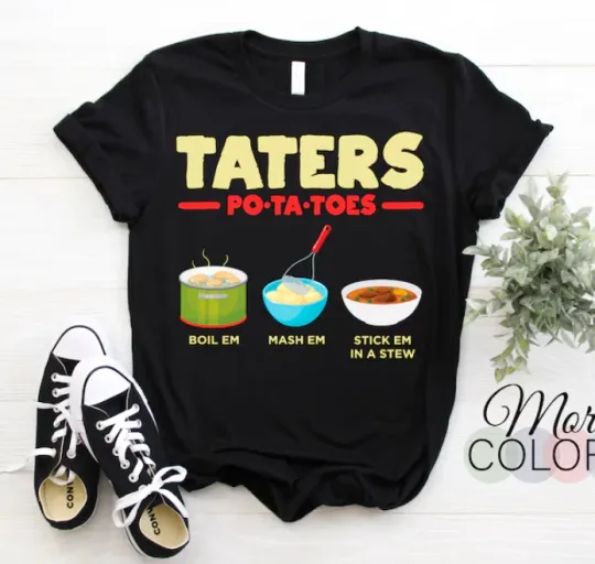 Discover New T-Shirt Taters Po-ta-toes Boil, Mash, Stick In A Stew Potato