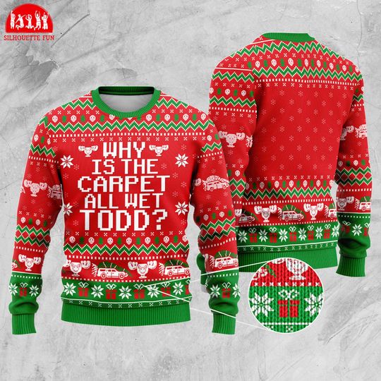 Discover Why Is The Carpet All Wet Todd Ugly Christmas Sweater