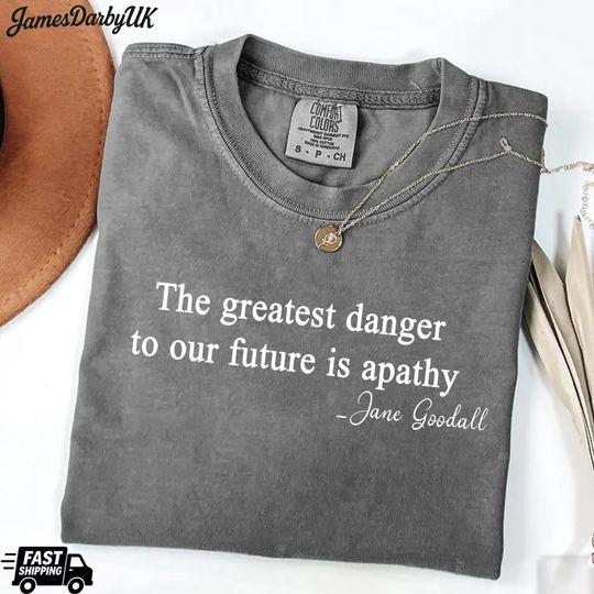 Discover Jane Goodall Quote Shirt, The Greatest Danger To Our Future Is Apathy Tee, Jane Goodall Lover, Remember Jane Goddall, Thank You Jane Shirt