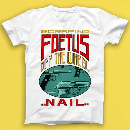 Discover Scraping Foetus Off The Wheel Nail Music Gift Tee Tshirt 2212