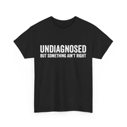 Discover Undiagnosed But Something Ain't Right Women Men Funny T-Shirt