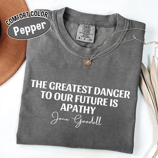 Discover Jane Goodall Quote Shirt, The greatest danger to our future is apathy tee, Jane Goodall Shirt, Jane Goodall Lover