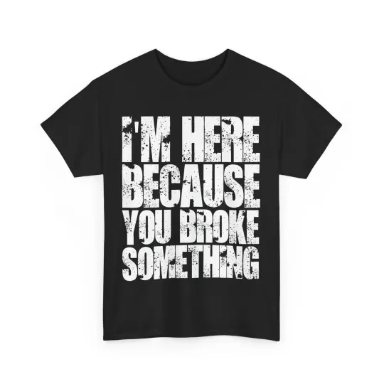 Discover I'm Here Because You Broke Something T-Shirt, Repairman Handyman Funny Shirt