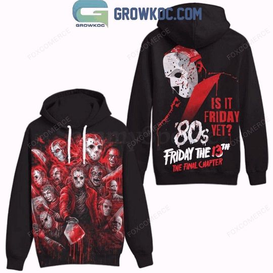 Discover Friday The 13th Final Chapter Is It Friday Yet Halloween Hoodie Shirt