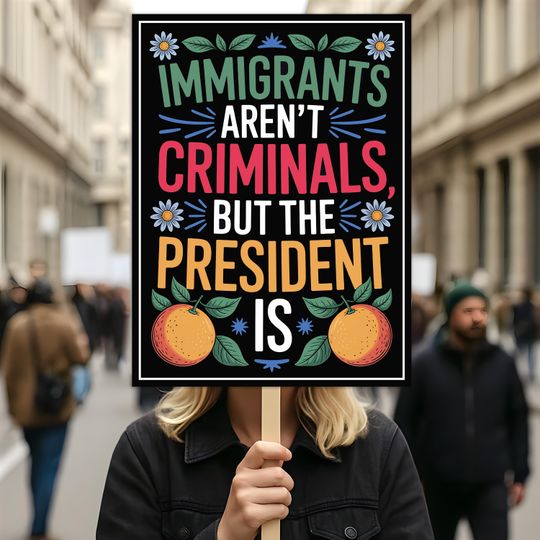 Immigrants Aren't Criminals But The President Is Protest Sign, Anti-Trump, Political Activist Rally Sign, Resist Fascism Protest Poster