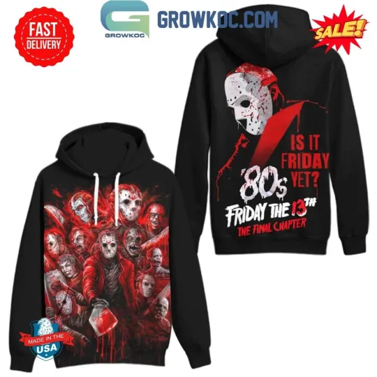 Discover Friday The 13th The Final Chapter Is It Friday Yet Halloween 3D Hoodie S-5XL