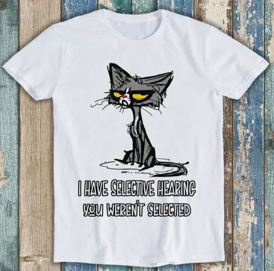 Discover Cat Rude Offensive I Have Selective Hearing Unisex T-Shirt