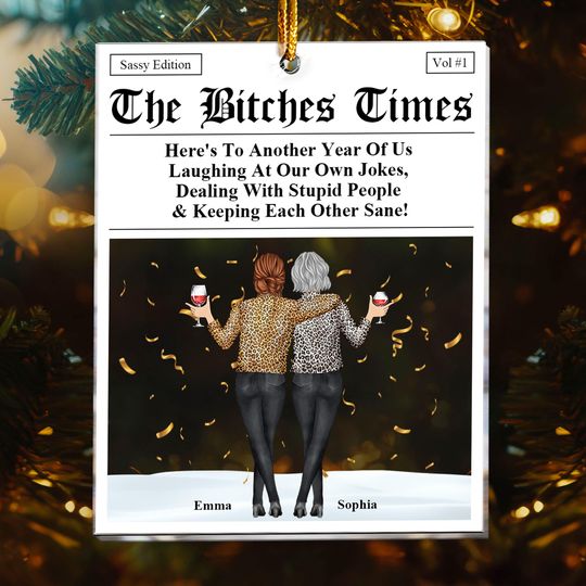 Discover The B*tches Times - Here's To Another Year Of Us Laughing At Our Own Jokes, Personalized Acrylic Ornament, Gift For BFF, Soul Sister,Bestie