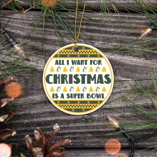 All I Want For Christmas Is A Super Bowl Ceramic Ornament, Christmas Ugly Sweater Green Bay Football Decor, Holiday Packer Football Fan Gift