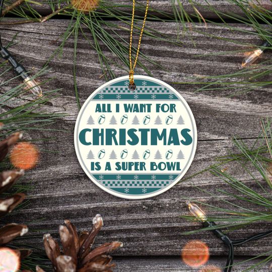 All I Want For Christmas Is A Super Bowl Ceramic Ornament, Christmas Ugly Sweater Philadelphia Football Decor, Eagle Football Fan Gift