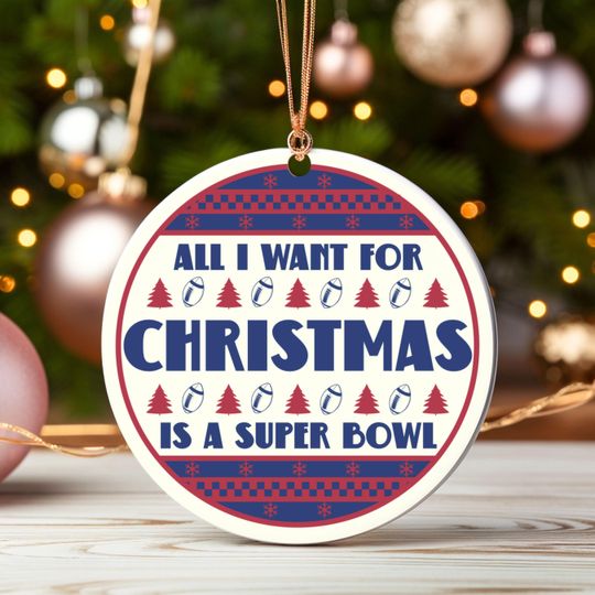 All I Want For Christmas Is A Super Bowl Ceramic Ornament, Christmas Ugly Sweater New York Football Decor, Holiday Giant Football Fan Gift