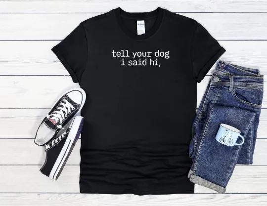 Discover Tell Your Dog I Said Hi Unisex T-Shirt Hoodie Baseball Tee Men Women 4144