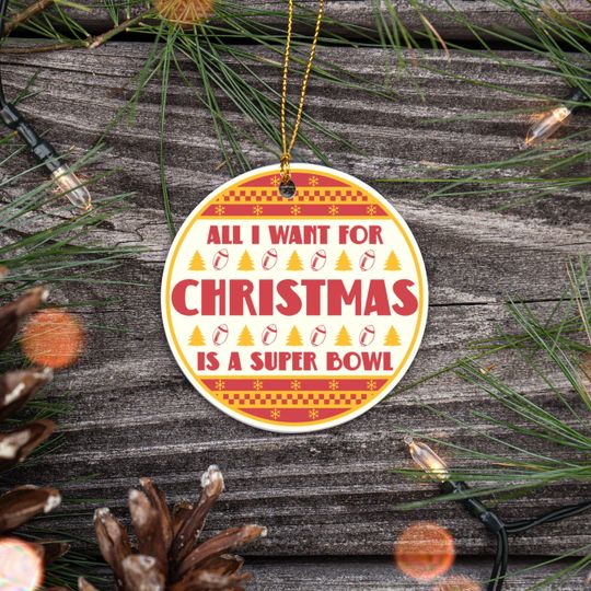 All I Want For Christmas Is A Super Bowl Ceramic Ornament, Christmas Ugly Sweater Kansas City Football Decor, Holiday Chief FootballFan Gift