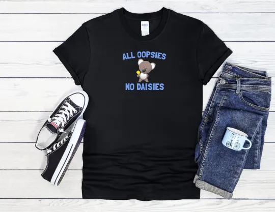 Discover All Oopsies No Daisies Funny Cool Men Women Unisex T Shirt Hoodie Baseball 3873