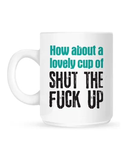 Discover A Lovely Cup of Shut The F*ck Up Mug