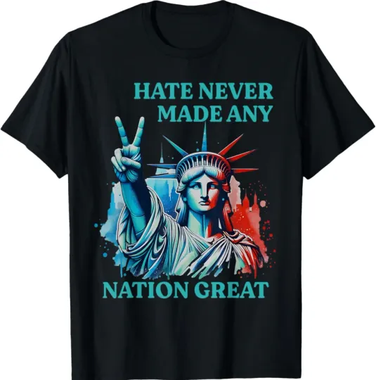 Discover Unisex Political T-Shirt Hate Never Made Any Nation Great Anti-Trump