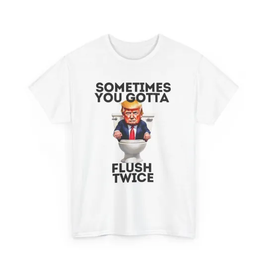 Discover Sometimes You Gotta Flush Twice Anti Trump T-Shirt