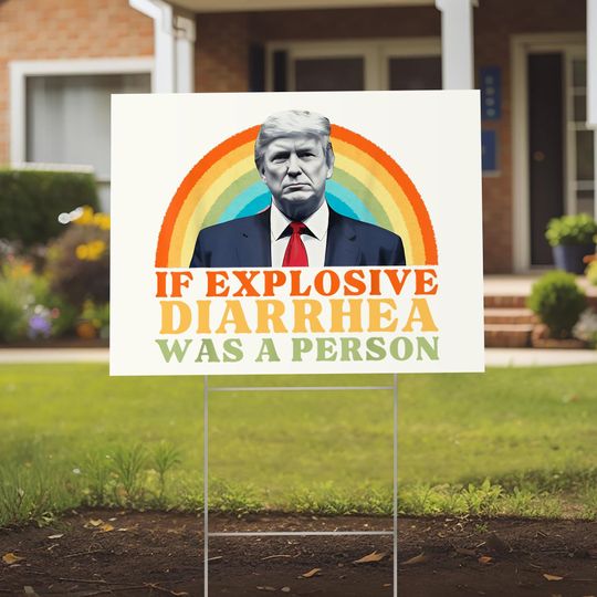 Discover Funny Anti Trump Yard Sign If Explosive Diarrhea Was a Person Political Humor Outdoor Decor, Gag Gift for Democrats, Resist Protest Sign
