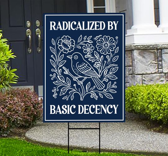 Radicalized by Basic Decency Political Protest Yard Sign - Immigration Rights, Anti-Trump, Resist Fascism