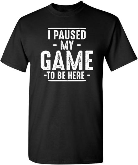 Discover I Paused My Game to Be Here T-Shirt