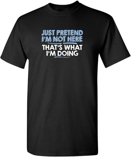 Discover Just Pretend I'm Not Here Sarcastic Graphic T-Shirt for Men