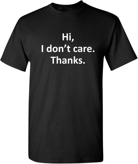 Discover Hi I Don't Care Thanks Sarcastic Novelty Witty Graphic Mens Funny T Shirt