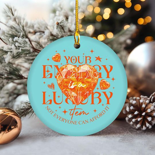 Discover Your Energy Is A Luxury Item Not Everyone Can Afford It Ornament, Christmas Tree Decor, Life Of A Showgirl Quote, Mental Health Keepsake