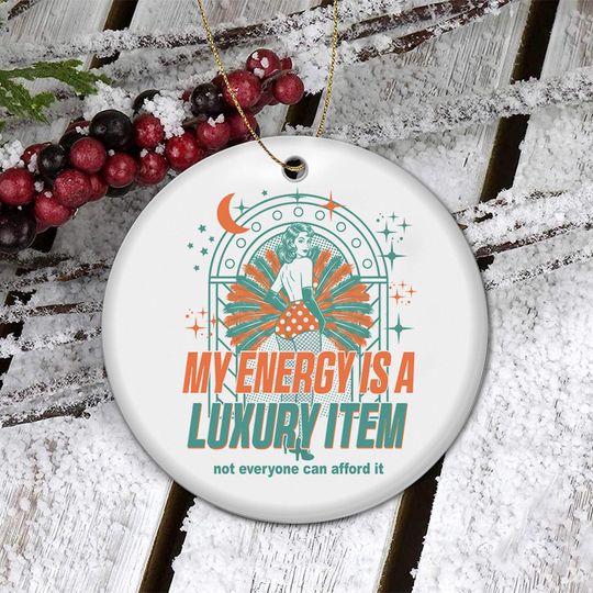 Discover My Energy Is A Luxury Item Not Every Can Afford It Ornament