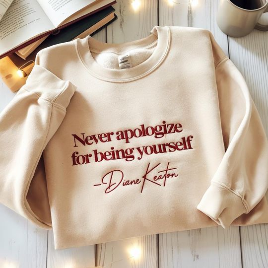 Discover EMBROIDERED Diane Keaton Inspired Sweatshirt, Vintage Fedora Quote Tee, Never Apologize Being Yourself Shirt, RIP Diane Keaton Shirt