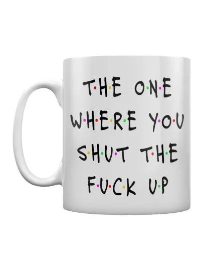 Discover The One Where You Shut The F*ck Up Mug