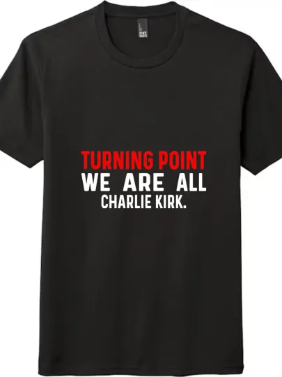 Discover Turning Point We Are All Charlie Kirk T-Shirt Patriotic Graphic Unisex Tee