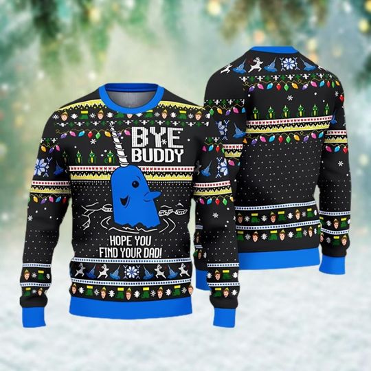 Bye Buddy Hope You Find Your Dad Ugly Sweater, Narwhal Ugly Christmas Sweater, Buddy Elf Sweatshirt, Funny Quote Xmas Sweater