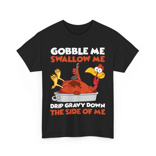 Funny Thanksgiving Turkey Tee: Gobble Me Swallow Me Unisex Shirt