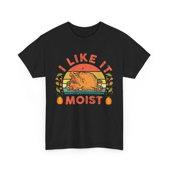 Discover I Like It Moist  Turkey Day Leg Day Thanksgiving Costume, Humor Shirt, Cute Animal Tee, Gift for Friends, Unisex Heavy Cotton Shirt