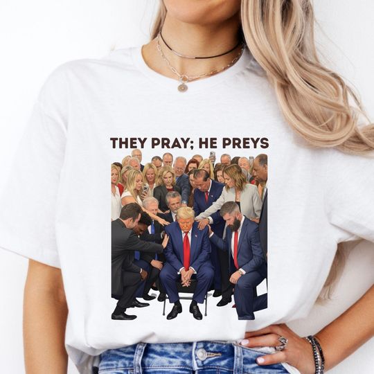 Discover They Pray, He Preys Shirt: Anti Trump Shirt