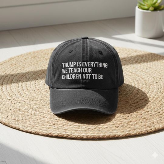 Discover Trump Is Everything We Teach Our Children Not To Be Hat, Anti Trump Hat, Resist Hat, Protest Hat, Activism Hat, Political Hat, Anti Maga