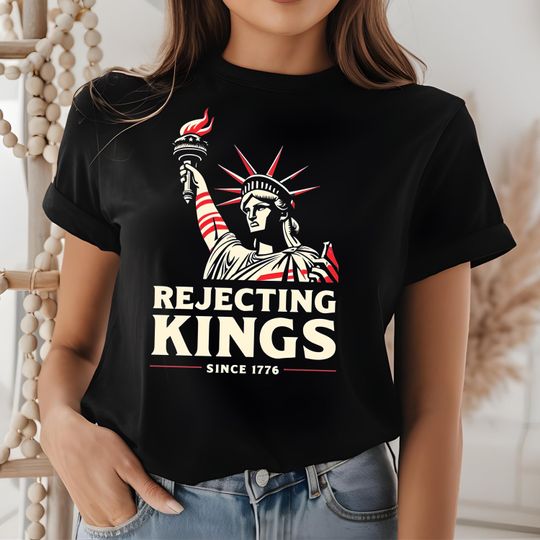 Discover Statue Of Liberty Rejecting Kings Since 1776 Shirt, Rejecting Kings Shirt, Political Protest Gift for Anti-Trump