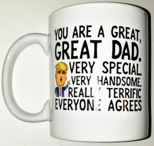 Discover NEW Mug TRUMP You Are A Great Great Dad Very Special Very Handsome Really Terrif